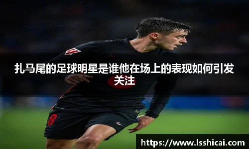 扎马尾的足球明星是谁他在场上的表现如何引发关注